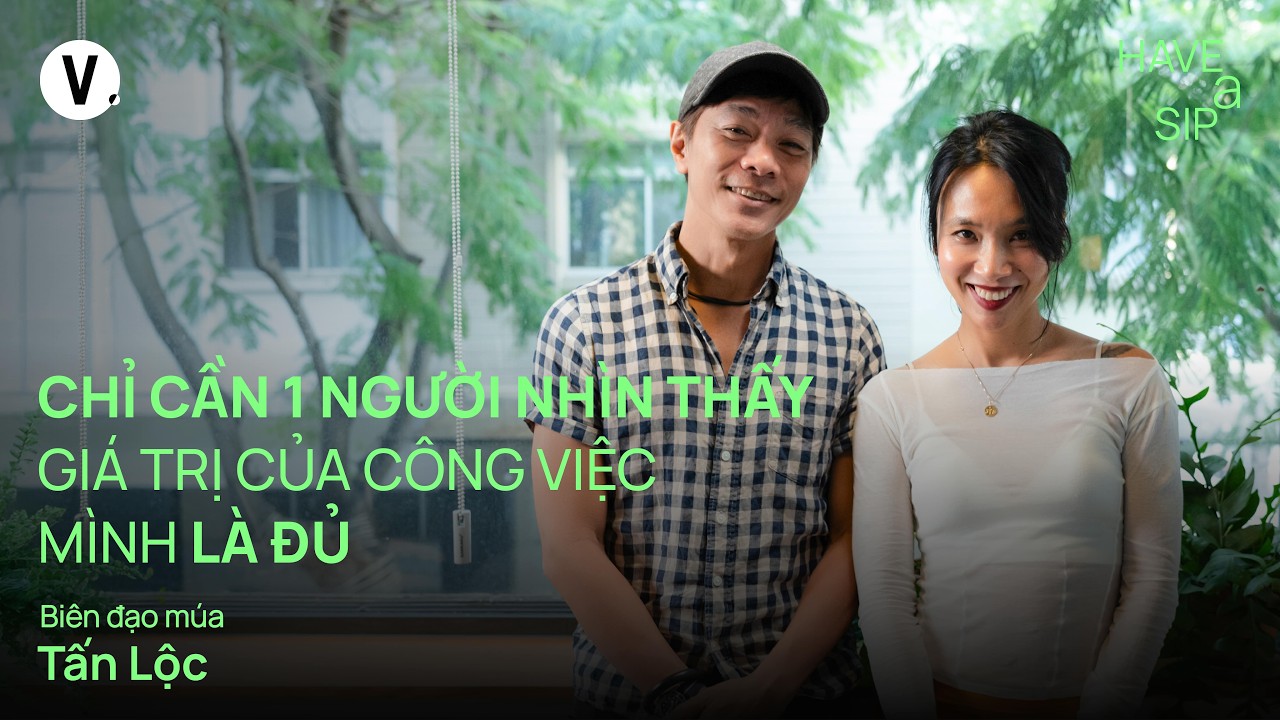 Chỉ cần một người nhìn thấy giá trị của công việc mình là đủ - Biên đạo múa Tấn Lộc | #HaveASip 230 Chỉ cần một người nhìn thấy giá trị của công việc mình là đủ - Biên đạo múa Tấn Lộc | #HaveASip 230
