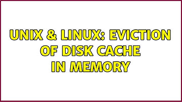 Unix & Linux: Eviction of Disk Cache in Memory
