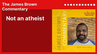 Not an atheist | The James Brown Commentary