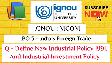 IGNOU : MCOM : IBO 3 : Q - Define New Industrial Policy 1991. And Industrial & Investment Policy.