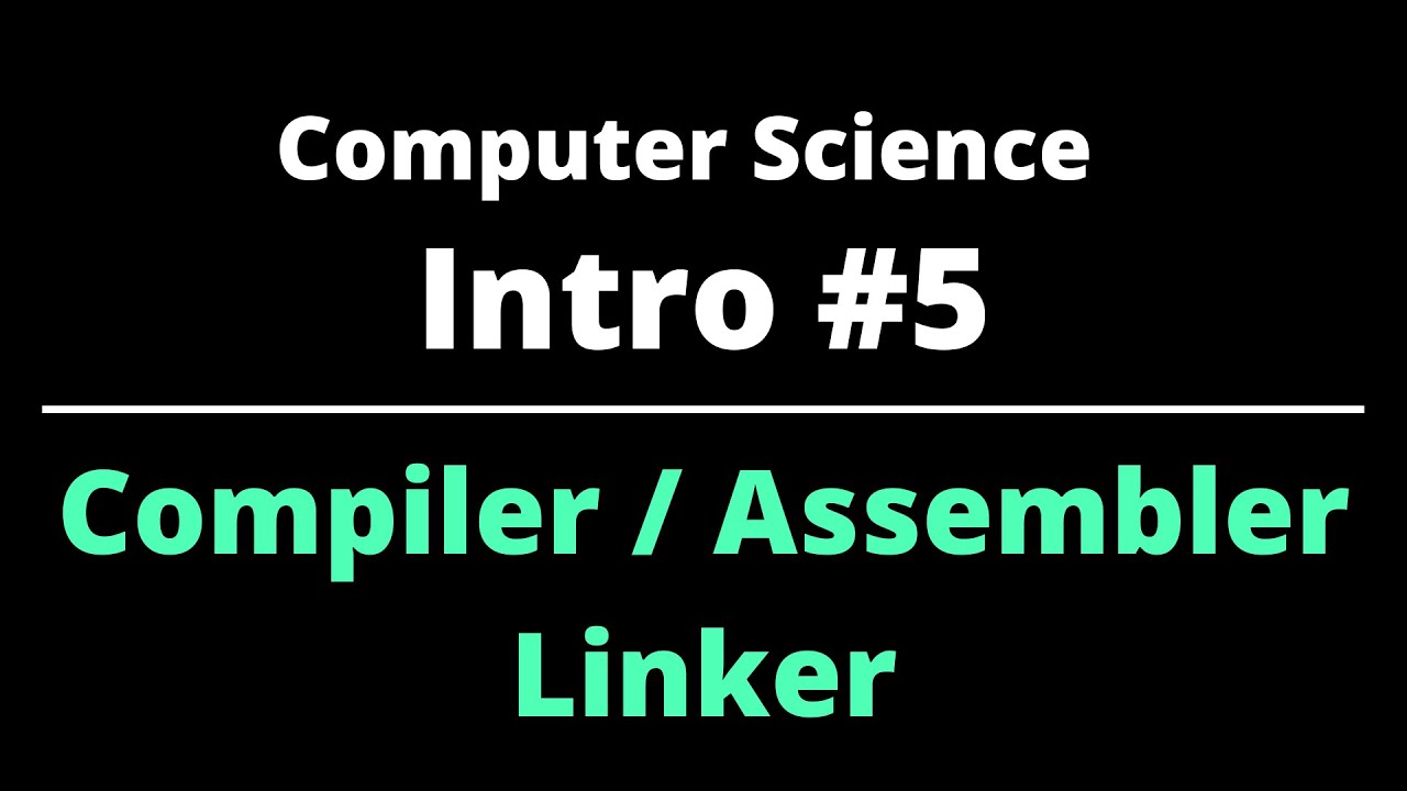 Computer Science | Intro #5 | Compiler / Assembler / Linker - YouTube