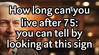 7 Signs That Predict How Long You’ll Live After 75 – Scientifically Proven!  Elderly Legacy Wealth