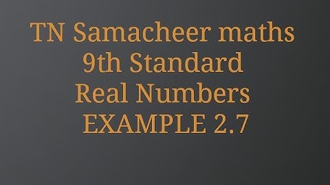 Example 2.7 /Real Numbers/9th standard/Tamilnadu Samacheer maths