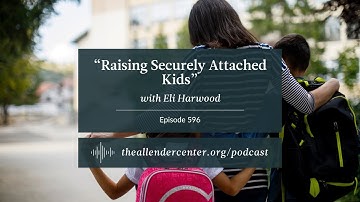 “Raising Securely Attached Kids” with Eli Harwood