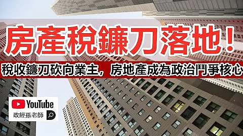 房產稅鐮刀落地！稅收鐮刀砍向業主，房地產成為政治鬥爭核心｜政經孫老師 - 天天要聞