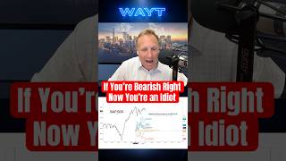 If You’re Bearish Right Now You’re an Idiot