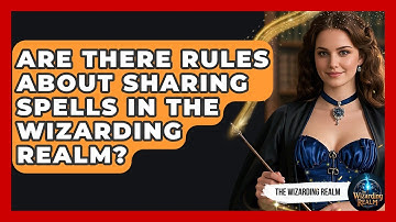 Are There Rules About Sharing Spells in the Wizarding Realm? - The Wizarding Realm