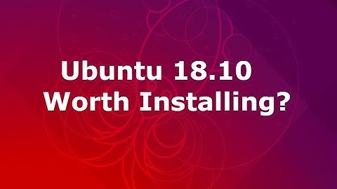 Ubuntu 18.10 - Worth Installing?