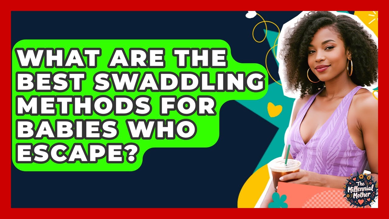 What Are The Best Swaddling Methods For Babies Who Escape? - The Millennial Mother