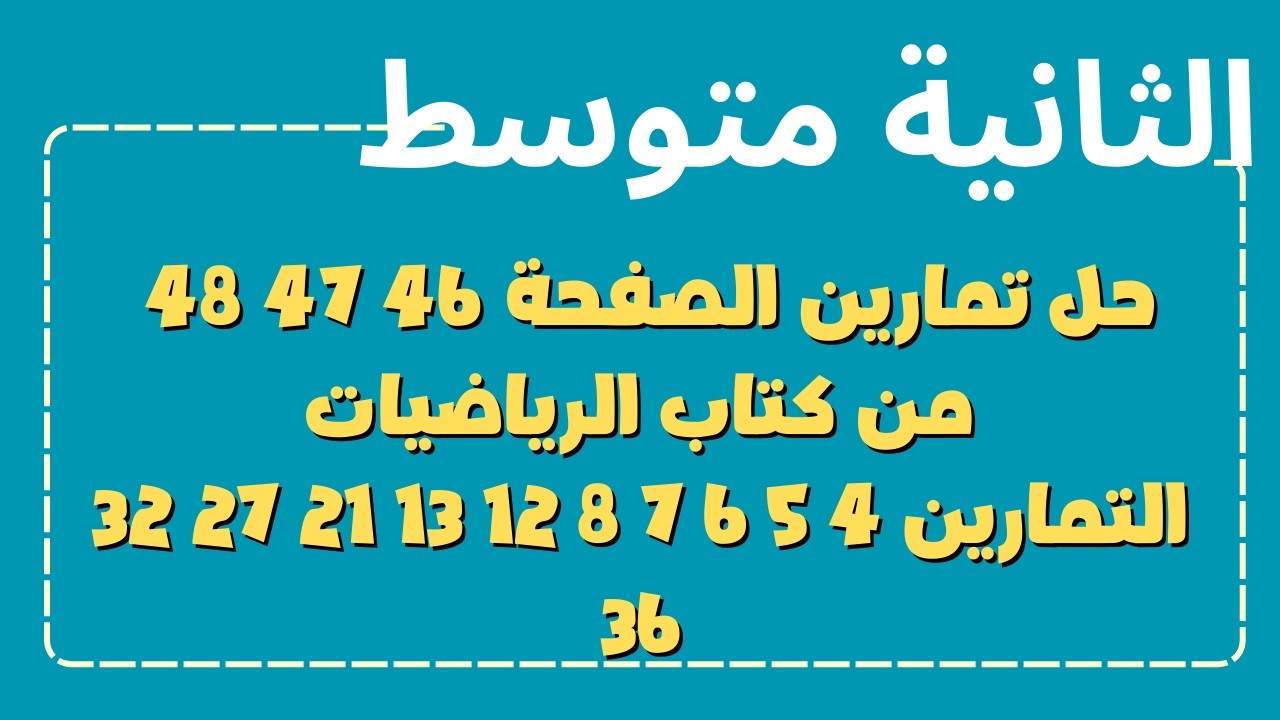 حل تمارين الصفحة 46 47 48 رياضيات السنة الثانية متوسط  التمارين 4 5 6 7 8 12 13 21 27 32 36