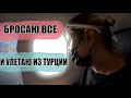 БРОСАЮ ВСЕ И УЛЕТАЮ ИЗ ТУРЦИИ, КУДА И ПОЧЕМУ