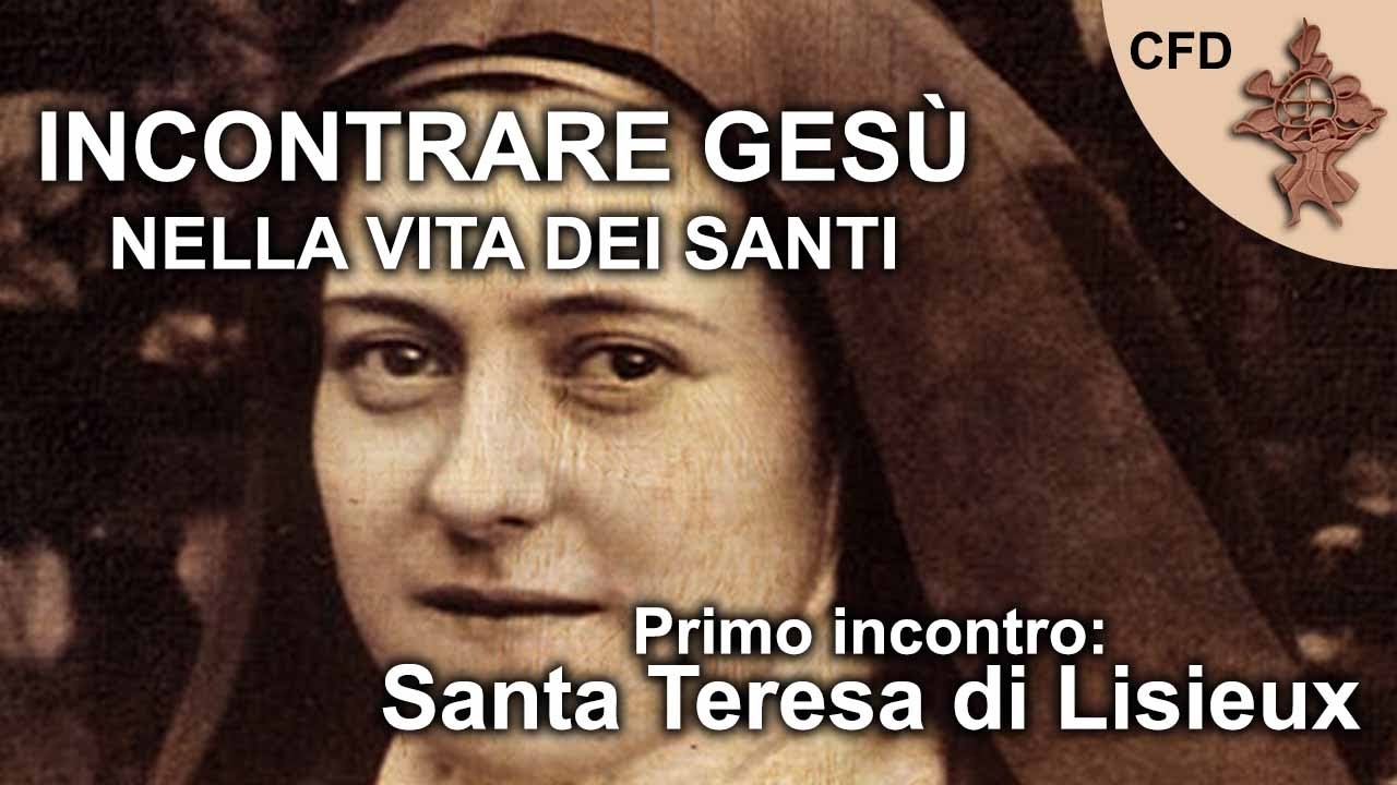 Incontrare Gesù nella vita dei Santi (1/4) - Santa Teresa di Lisieux
