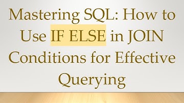Mastering SQL: How to Use IF ELSE in JOIN Conditions for Effective Querying