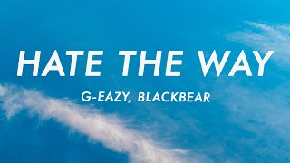 G-Eazy - Hate The Way (Lyrics) ft. blackbear