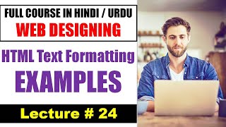 Web designing ! Lec 24 HTML Formatting Examples for Practice