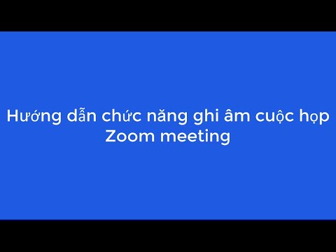 Hướng dẫn Cách Ghi Âm Cuộc Họp Zoom Cloud Meeting