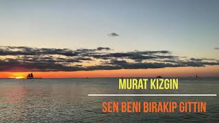 SEN BENİ BIRAKIP GİTTİN-MURAT KIZGIN