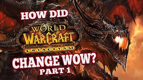 How did Cataclysm Change World of Warcraft Part 1/2