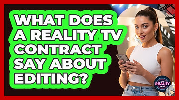 What Does A Reality TV Contract Say About Editing?