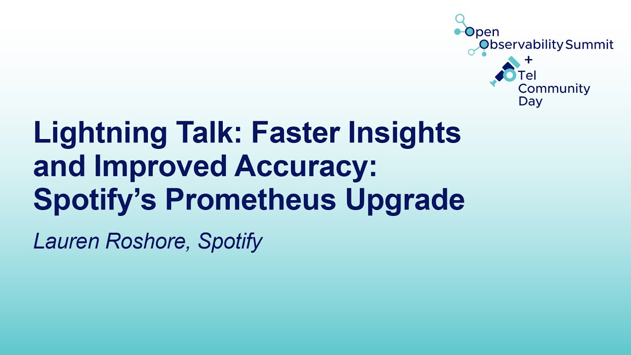 Lightning Talk: Faster Insights and Improved Accuracy: Spotify's Prometheus Upgrade - Lauren Roshore