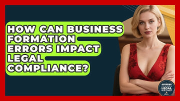 How Can Business Formation Errors Impact Legal Compliance? | Avoiding Common Legal Mistakes News
