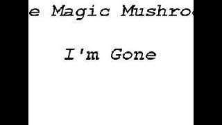 The Magic Mushroom - I'm gone