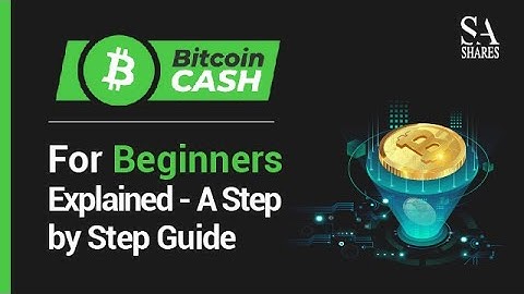 Bitcoin Cash For Beginners Explained - A Step by Step Guide