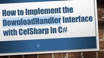 How to Implement the DownloadHandler Interface with CefSharp in C#