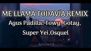 Me Llama Todavía Remix - Agus Padilla, Towy, Gotay, Super Yei, Osquel / Letra