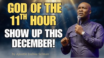 GOD OF THE 11TH HOUR, SHOW UP FOR ME THIS DECEMBER | Apostle Joshua Selman