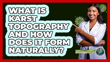 What Is Karst Topography And How Does It Form Naturally? - Earth Science Answers