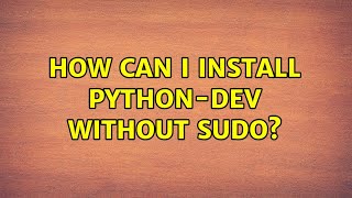 How can I install python-dev without sudo? (2 Solutions!!)