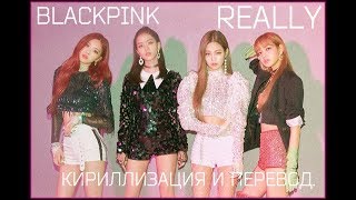 BLACKPINK - REALLY. [Кириллизация/RUS SUB].