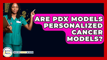 Are PDX Models Personalized Cancer Models? - Oncology Support Network