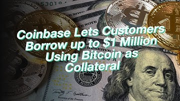 Coinbase Lets Customers Borrow up to $1 Million Using Bitcoin as Collateral