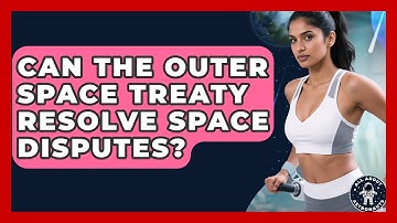 Can The Outer Space Treaty Resolve Space Disputes? - All About Astronauts