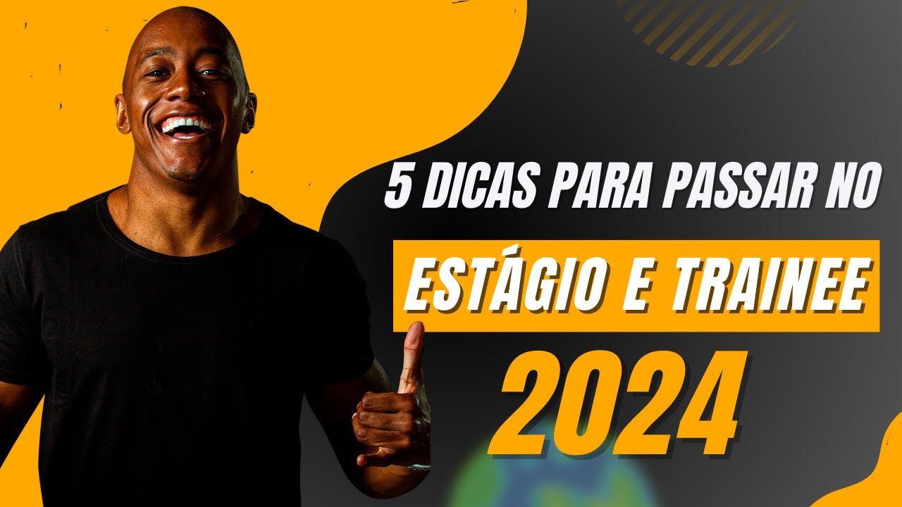 5 DICAS PARA SER APROVADO NO ESTÁGIO E TRAINEE EM 2024!