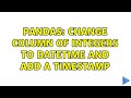 Pandas: Change column of integers to datetime and add a timestamp (3 Solutions!!)