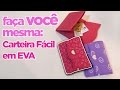 Como fazer Carteira Fácil em EVA | Criatividades da Dê