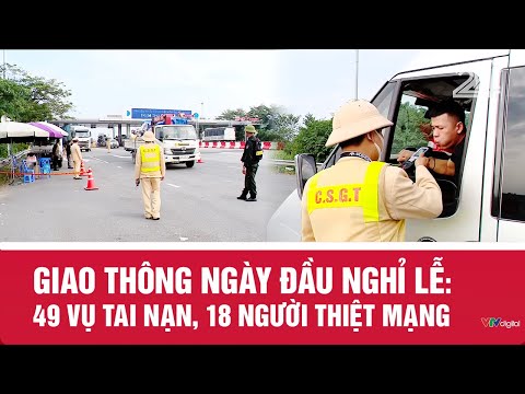 Giao thông ngày đầu nghỉ lễ: 49 vụ tai nạn, 18 người thiệt mạng | VTV24