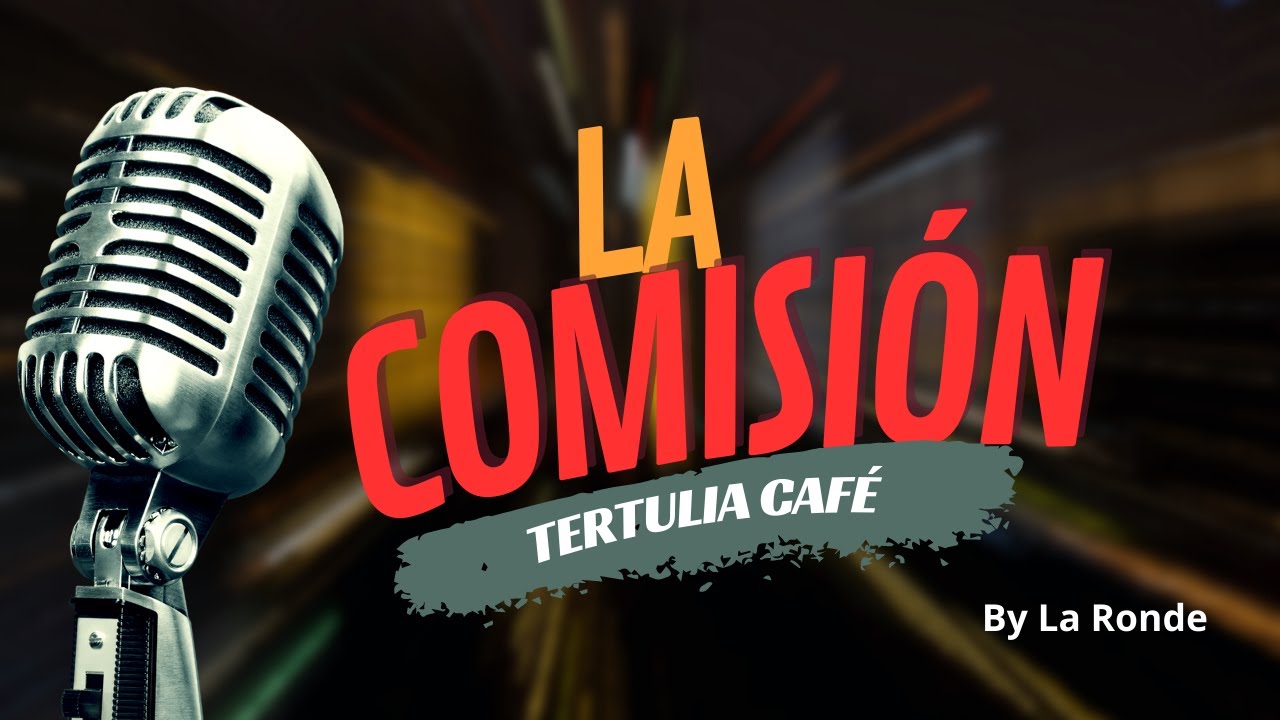 La Comisión / Tertulia Café.