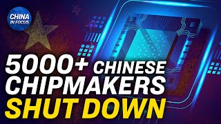 Thousands of Chip Companies in China Closed in 2022 | China In Focus