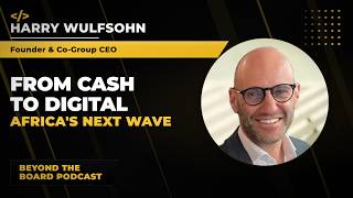 From Cash to Digital — Funding Africa's Next Wave | Harry Wulfsohn | Beyond The Board