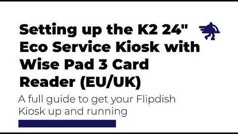 Setting up the Flipdish K2 24" Eco Service Kiosk with WisePad Card Reader (For EU/UK Customers)