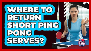 Where To Return Short Ping Pong Serves?