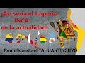 ¿Y si el IMPERIO INCA (Tahuantinsuyo) fuera un país actual?