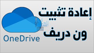 تثبيت برنامج ون درايف OneDrive بعد حذفه ويندوز 10,11 إعادة تثبيت OneDrive