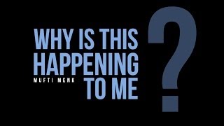 Why Is This Happening To Me? - Mufti Ismael Menk