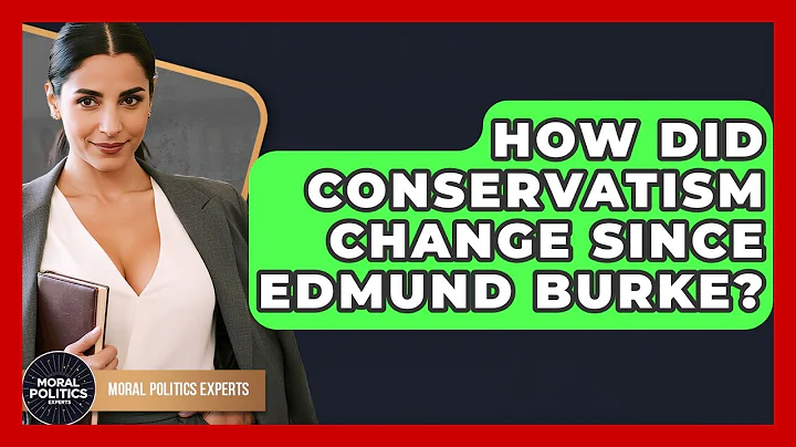 How Did Conservatism Change Since Edmund Burke? - Moral Politics Experts