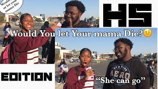 Would you....Or Let Your Mama Die? |Public Interview| HS Edition |